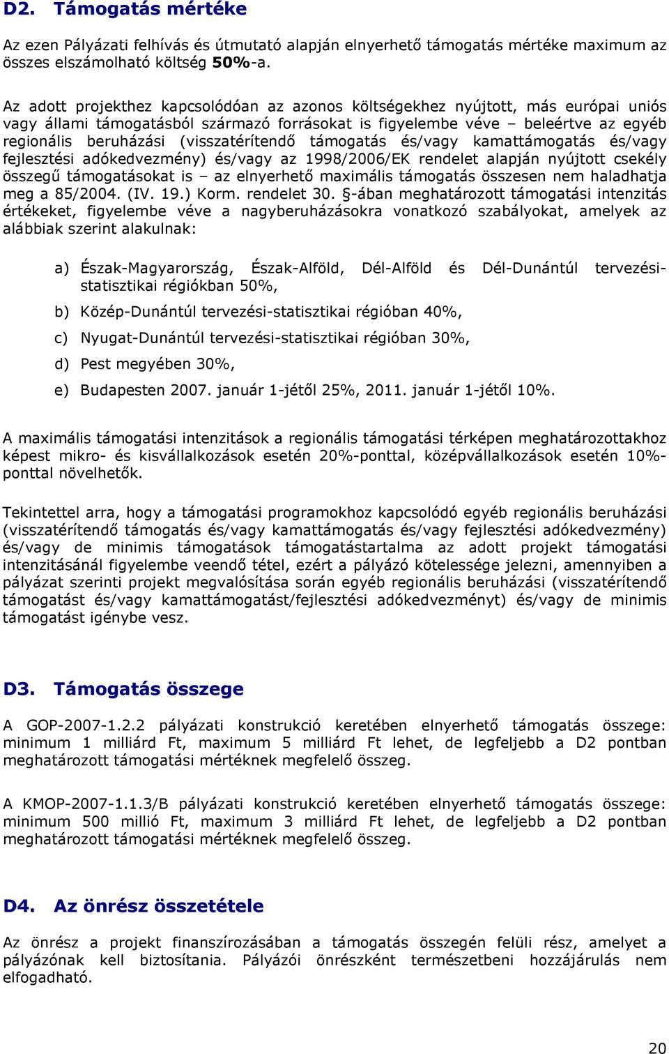 (visszatérítendı támogatás és/vagy kamattámogatás és/vagy fejlesztési adókedvezmény) és/vagy az 1998/2006/EK rendelet alapján nyújtott csekély összegő támogatásokat is az elnyerhetı maximális