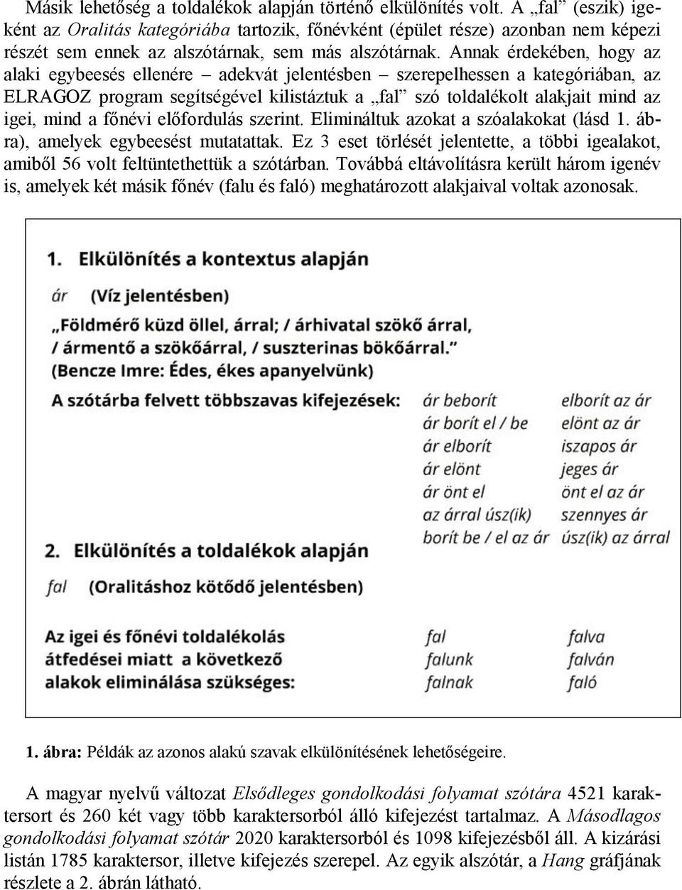 Annak érdekében, hogy az alaki egybeesés ellenére adekvát jelentésben szerepelhessen a kategóriában, az ELRAGOZ program segítségével kilistáztuk a fal szó toldalékolt alakjait mind az igei, mind a