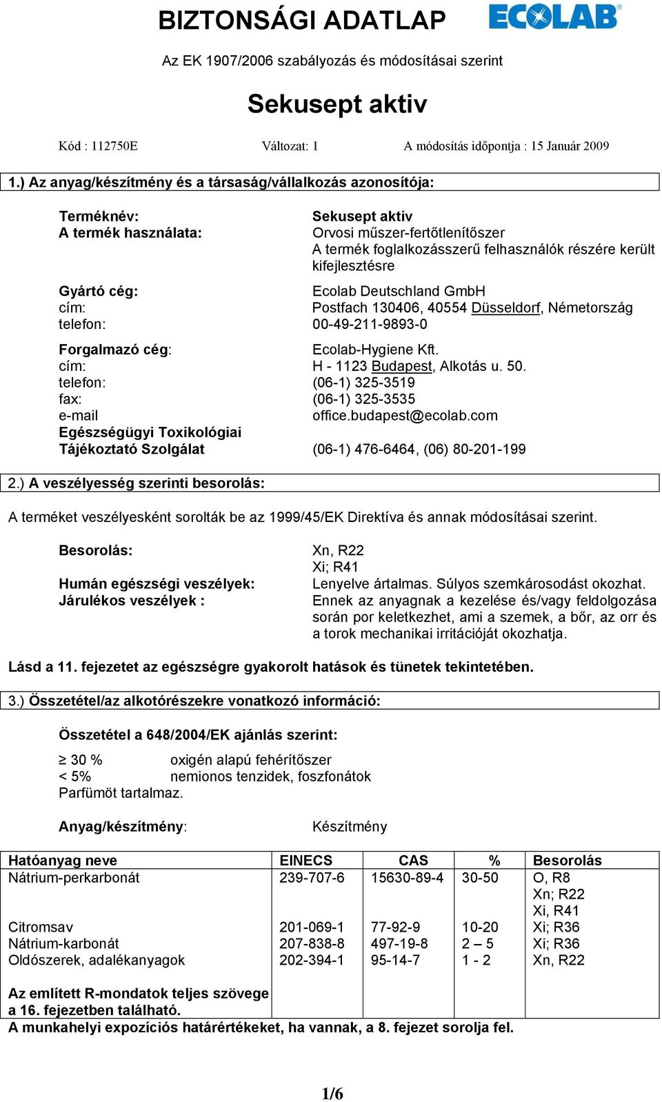 kifejlesztésre Gyártó cég: Ecolab Deutschland GmbH cím: Postfach 130406, 40554 Düsseldorf, Németország telefon: 00-49-211-9893-0 Forgalmazó cég: Ecolab-Hygiene Kft. cím: H - 1123 Budapest, Alkotás u.