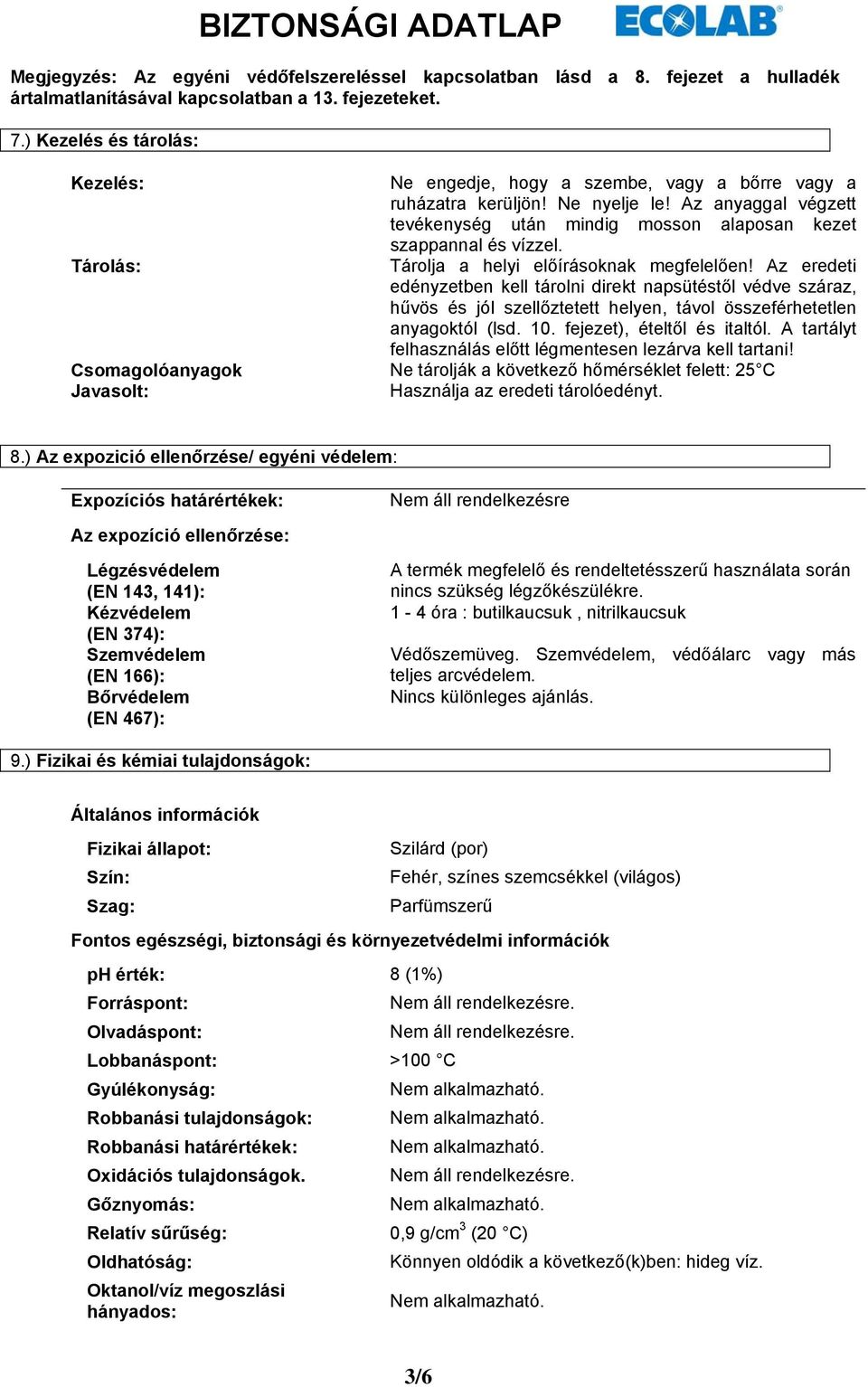 Az anyaggal végzett tevékenység után mindig mosson alaposan kezet szappannal és vízzel. Tárolja a helyi előírásoknak megfelelően!