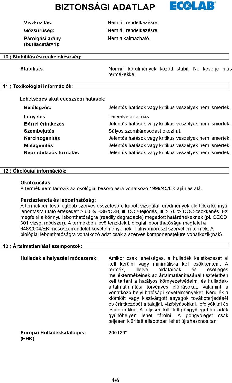 szemkárosodást okozhat. 12.) Ökológiai információk: Ökotoxicitás A termék nem tartozik az ökológiai besorolásra vonatkozó 1999/45/EK ajánlás alá.