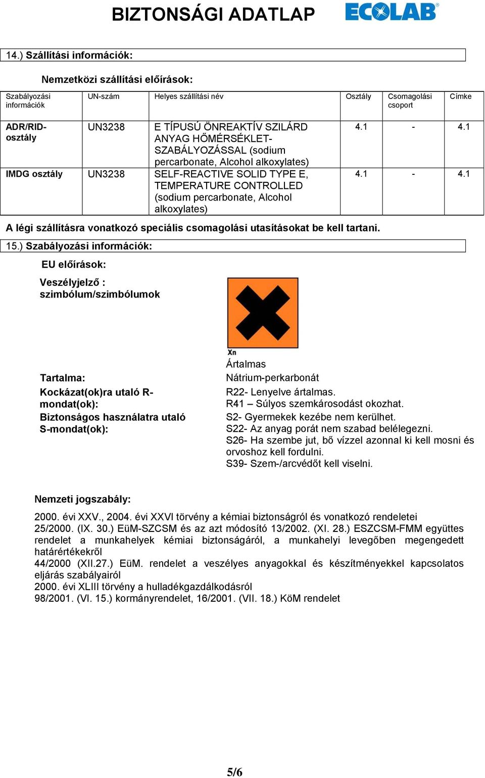 szállításra vonatkozó speciális csomagolási utasításokat be kell tartani. 15.) Szabályozási információk: EU előírások: Veszélyjelző : szimbólum/szimbólumok 4.1-4.