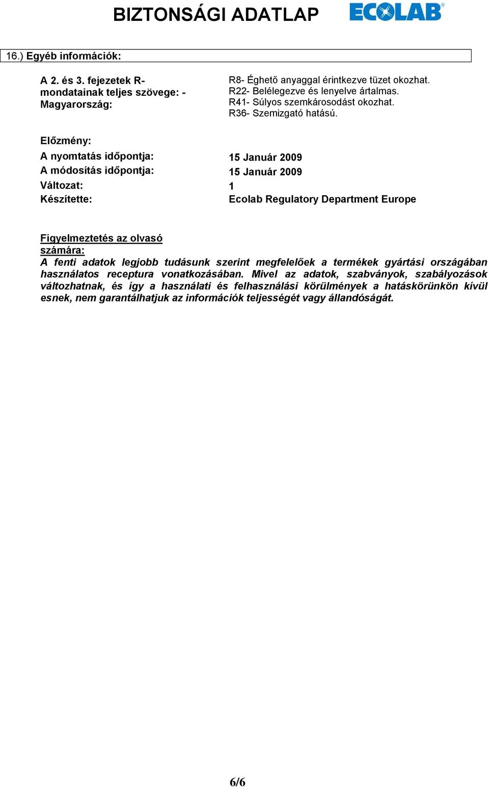 Előzmény: A nyomtatás időpontja: 15 Január 2009 A módosítás időpontja: 15 Január 2009 Változat: 1 Készítette: Ecolab Regulatory Department Europe Figyelmeztetés az olvasó számára: A