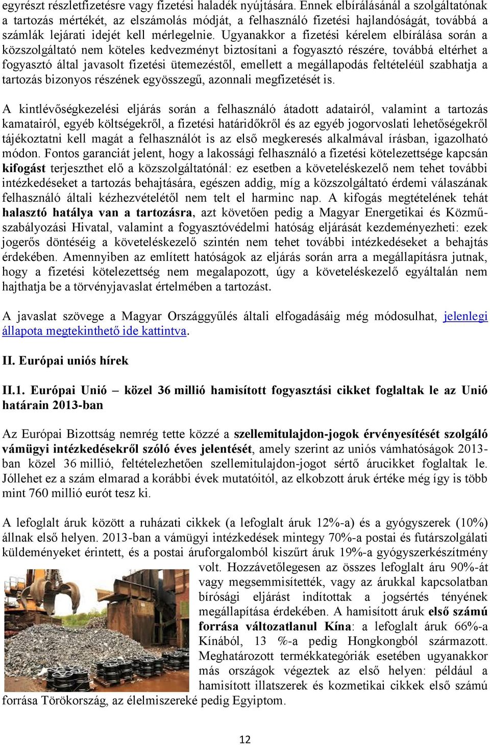 Ugyanakkor a fizetési kérelem elbírálása során a közszolgáltató nem köteles kedvezményt biztosítani a fogyasztó részére, továbbá eltérhet a fogyasztó által javasolt fizetési ütemezéstől, emellett a