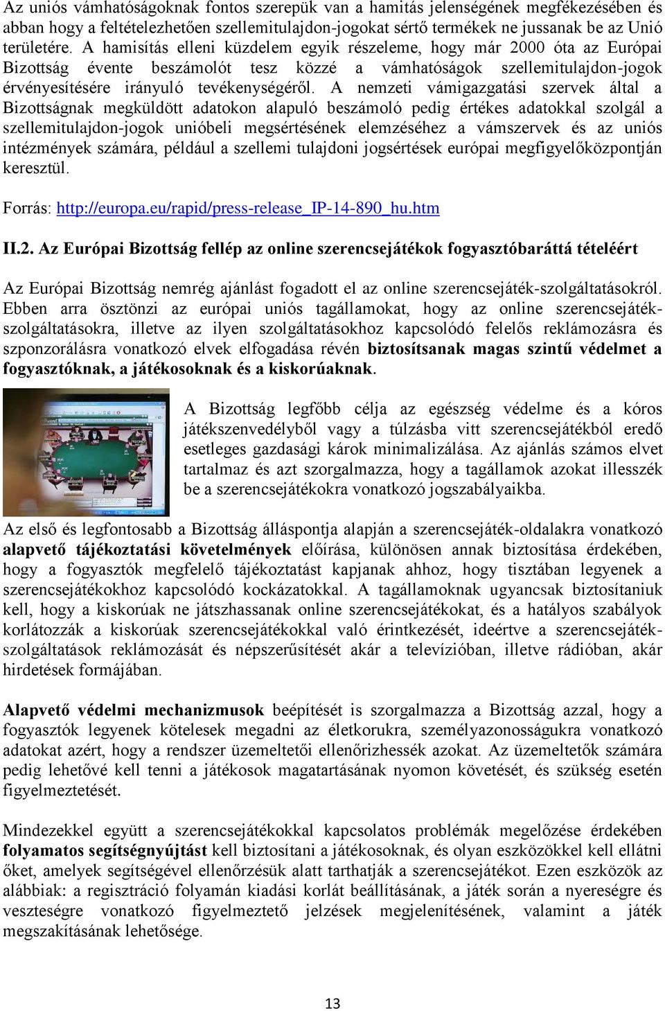 A nemzeti vámigazgatási szervek által a Bizottságnak megküldött adatokon alapuló beszámoló pedig értékes adatokkal szolgál a szellemitulajdon-jogok unióbeli megsértésének elemzéséhez a vámszervek és