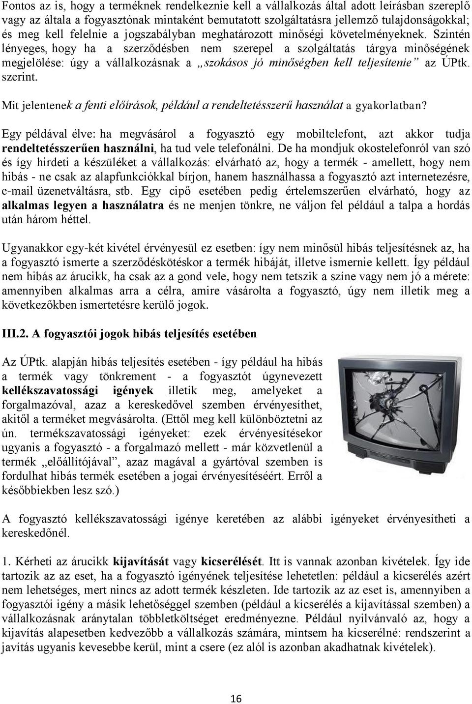 Szintén lényeges, hogy ha a szerződésben nem szerepel a szolgáltatás tárgya minőségének megjelölése: úgy a vállalkozásnak a szokásos jó minőségben kell teljesítenie az ÚPtk. szerint.