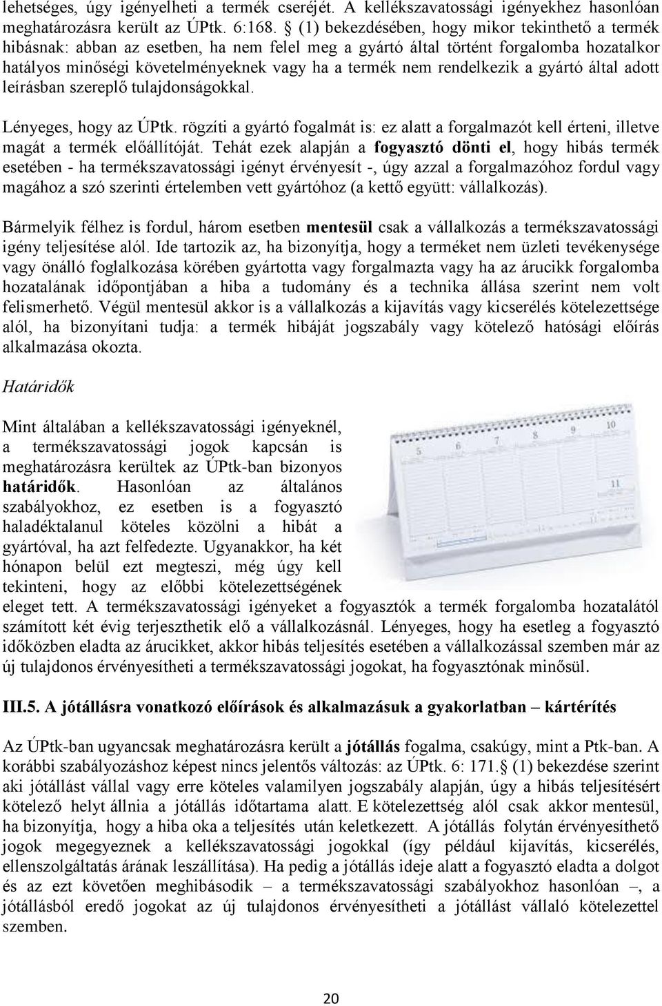 rendelkezik a gyártó által adott leírásban szereplő tulajdonságokkal. Lényeges, hogy az ÚPtk. rögzíti a gyártó fogalmát is: ez alatt a forgalmazót kell érteni, illetve magát a termék előállítóját.