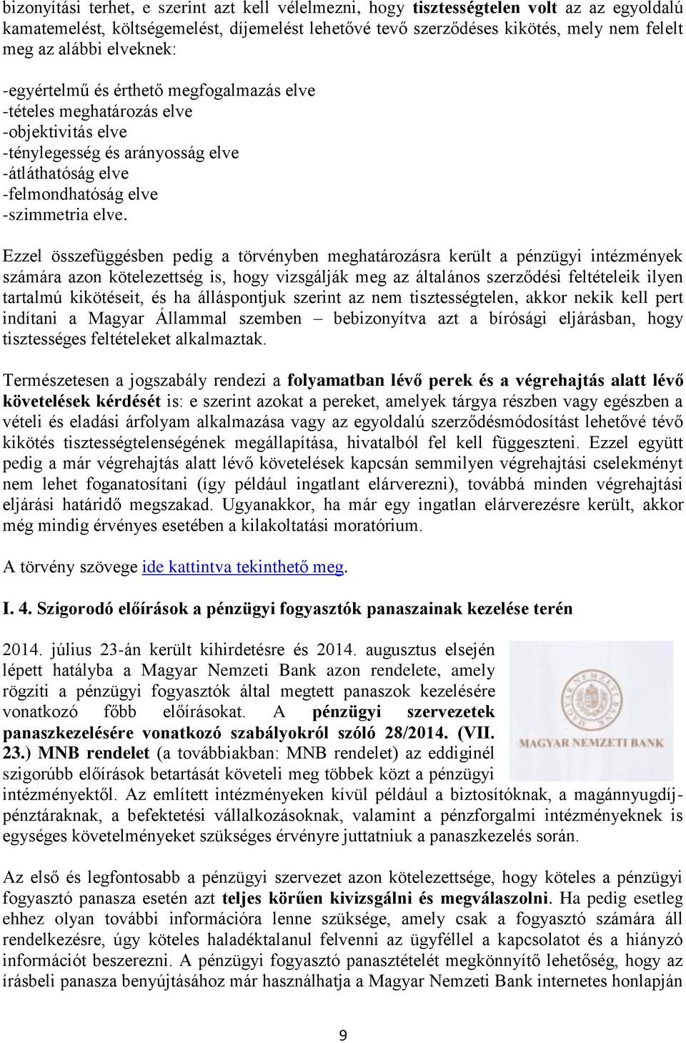 Ezzel összefüggésben pedig a törvényben meghatározásra került a pénzügyi intézmények számára azon kötelezettség is, hogy vizsgálják meg az általános szerződési feltételeik ilyen tartalmú kikötéseit,