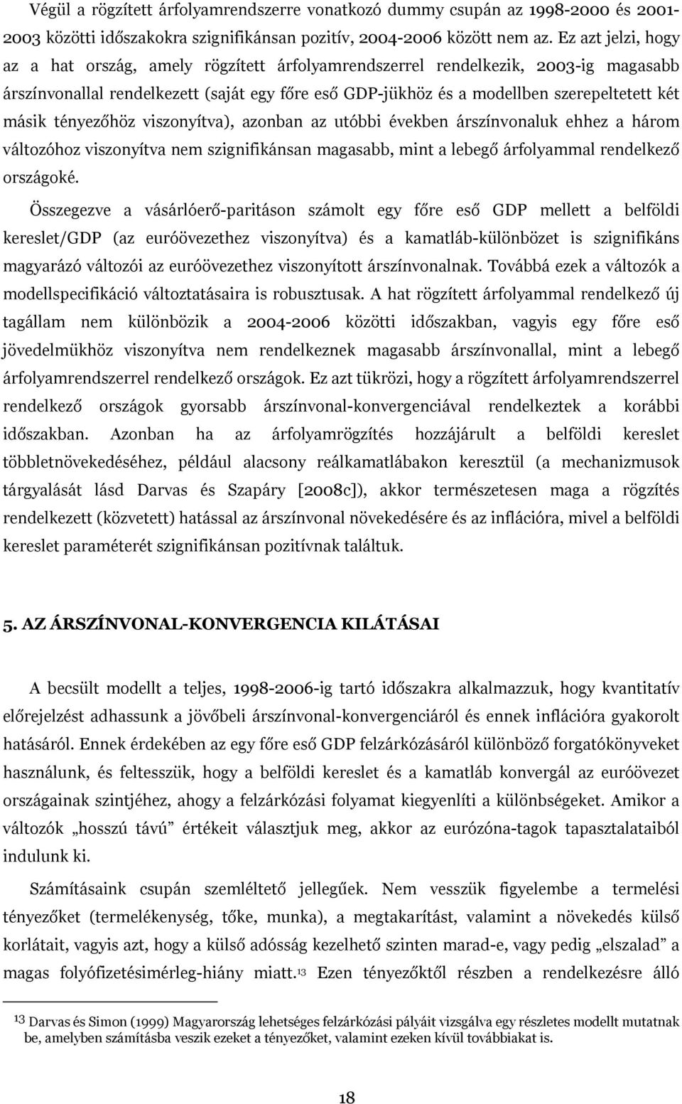 tényezőhöz viszonyítva), azonban az utóbbi években árszínvonaluk ehhez a három változóhoz viszonyítva nem szignifikánsan magasabb, mint a lebegő árfolyammal rendelkező országoké.