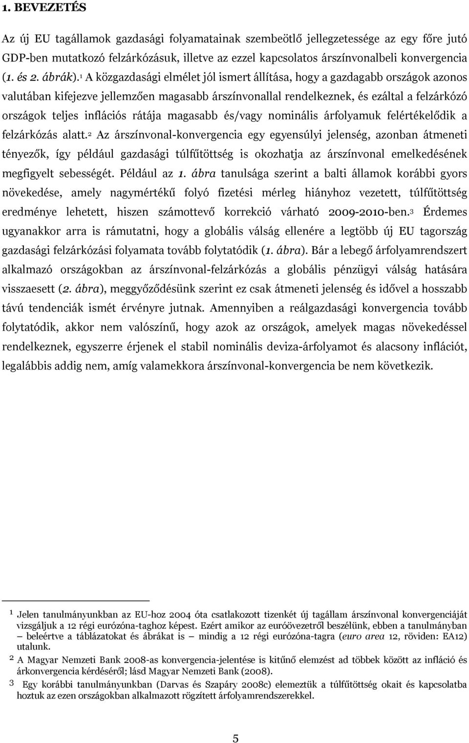 1 A közgazdasági elmélet jól ismert állítása, hogy a gazdagabb országok azonos valutában kifejezve jellemzően magasabb árszínvonallal rendelkeznek, és ezáltal a felzárkózó országok teljes inflációs