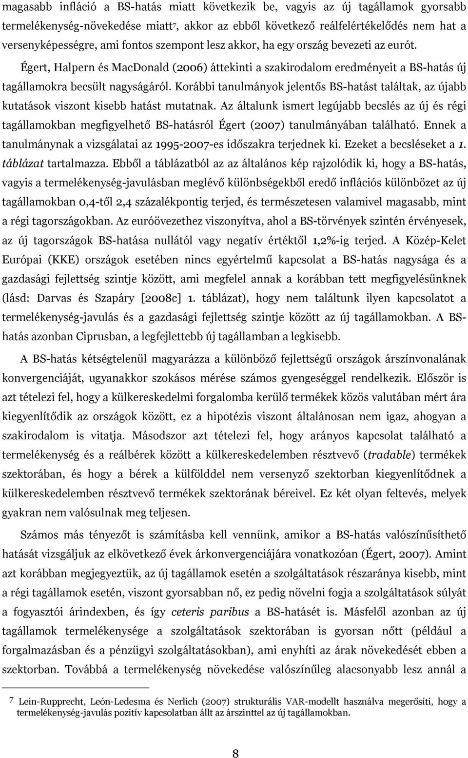 Korábbi tanulmányok jelentős BS-hatást találtak, az újabb kutatások viszont kisebb hatást mutatnak.