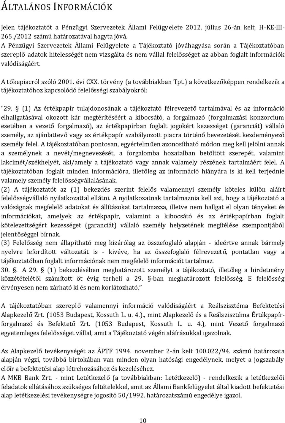 valódiságáért. A tőkepiacról szóló 2001. évi CXX. törvény (a továbbiakban Tpt.) a következőképpen rendelkezik a tájékoztatóhoz kapcsolódó felelősségi szabályokról: "29.