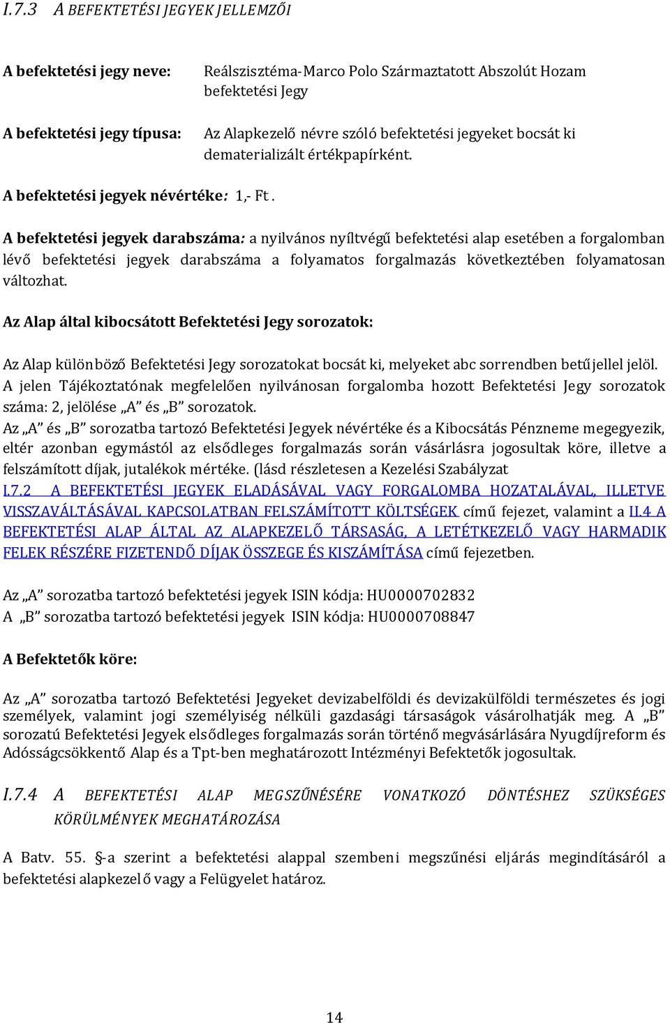 A befektetési jegyek darabszáma: a nyilvános nyíltvégűbefektetési alap esetében a forgalomban lévő befektetési jegyek darabszáma a folyamatos forgalmazás következtében folyamatosan változhat.