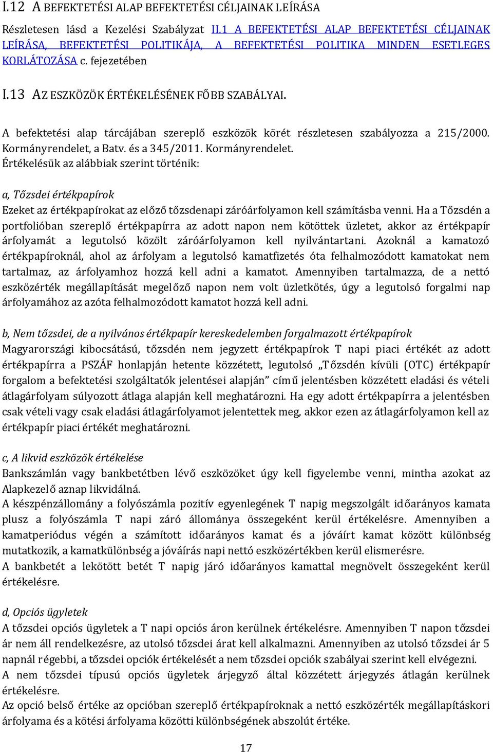 A befektetési alap tárcájában szereplő eszközök körét részletesen szabályozza a 215/2000. Kormányrendelet,