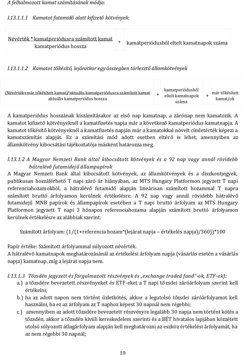 eltelt kamatnapok száma + már tőkésített kamat/ok A kamatperiódus hosszának kiszámításakor az elsőnap kamatnap, a zárónap nem kamatozik.