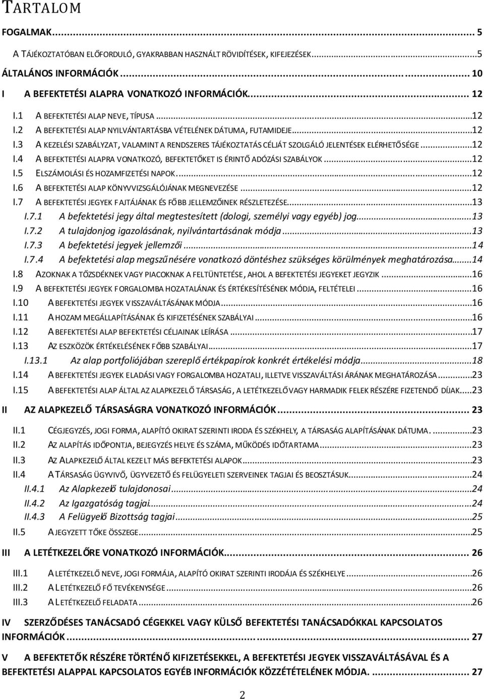 ..12 I.4 A BEFEKTETÉSI ALAPRA VONATKOZÓ, BEFEKTETŐKET IS ÉRINTŐADÓZÁSI SZABÁLYOK...12 I.5 ELSZÁMOLÁSI ÉS HOZAMFIZETÉSI NAPOK...12 I.6 A BEFEKTETÉSI ALAP KÖNYVVIZSGÁLÓJÁNAK MEGNEVEZÉSE...12 I.7 A BEFEKTETÉSI JEGYEK FAJTÁJÁNAK ÉS FŐBB JELLEMZŐINEK RÉSZLETEZÉSE.