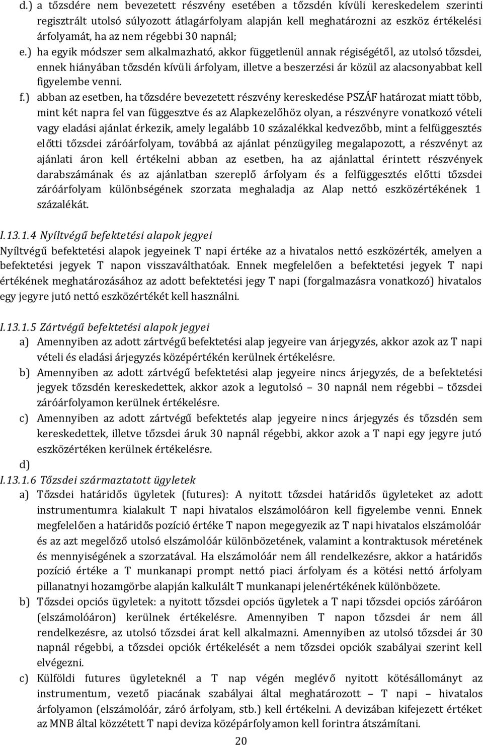 ) ha egyik módszer sem alkalmazható, akkor függetlenül annak régiségétől, az utolsó tőzsdei, ennek hiányában tőzsdén kívüli árfolyam, illetve a beszerzési ár közül az alacsonyabbat kell figyelembe