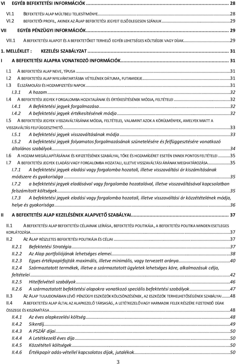 .. 31 I A BEFEKTETÉSI ALAPRA VONATKOZÓ INFORMÁCIÓK... 31 I.1 A BEFEKTETÉSI ALAP NEVE, TÍPUSA...31 I.2 A BEFEKTETÉSI ALAP NYILVÁNTARTÁSBA VÉTELÉNEK DÁTUMA, FUTAMIDEJE...31 I.3 ELSZÁMOLÁSI ÉS HOZAMFIZETÉSI NAPOK.