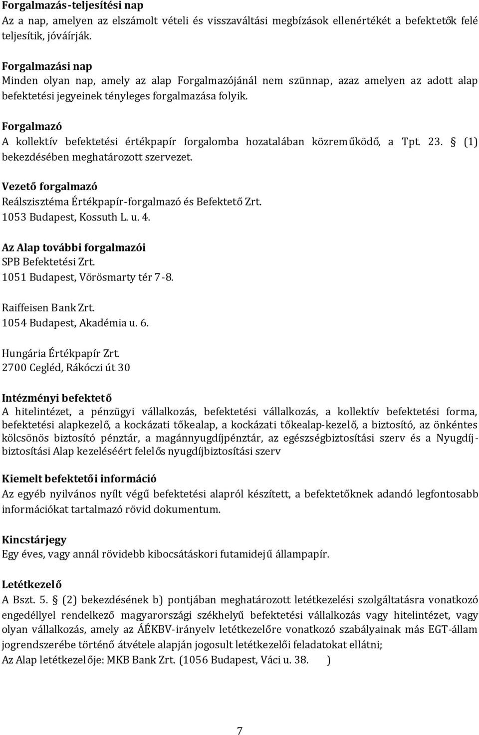 Forgalmazó A kollektív befektetési értékpapír forgalomba hozatalában közreműködő, a Tpt. 23. (1) bekezdésében meghatározott szervezet.