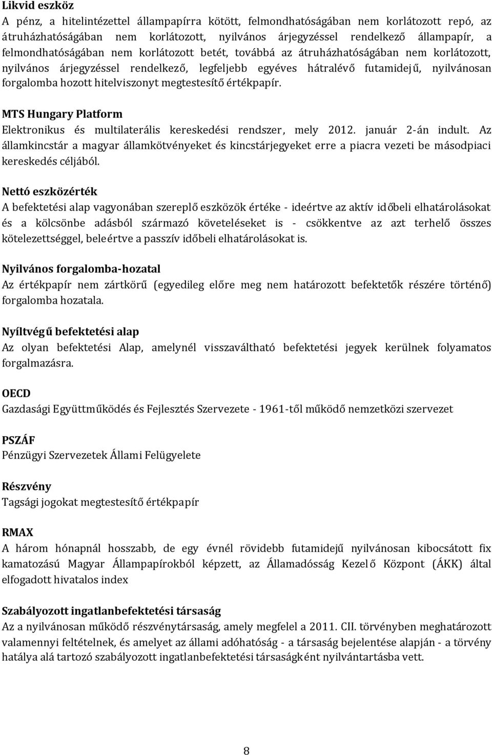 hitelviszonyt megtestesítőértékpapír. MTS Hungary Platform Elektronikus és multilaterális kereskedési rendszer, mely 2012. január 2-án indult.