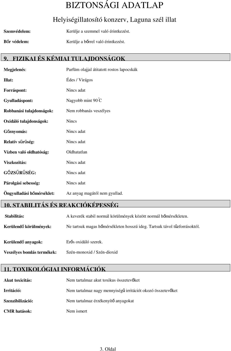 tulajdonságok: Gőznyomás: Relatív sűrűség: Vízben való oldhatóság: Viszkozitás: Nem robbanás veszélyes Nincs Oldhatatlan GŐZSŰRŰSÉG: Párolgási sebesség: Öngyulladási hőmérséklet: Az anyag magától nem