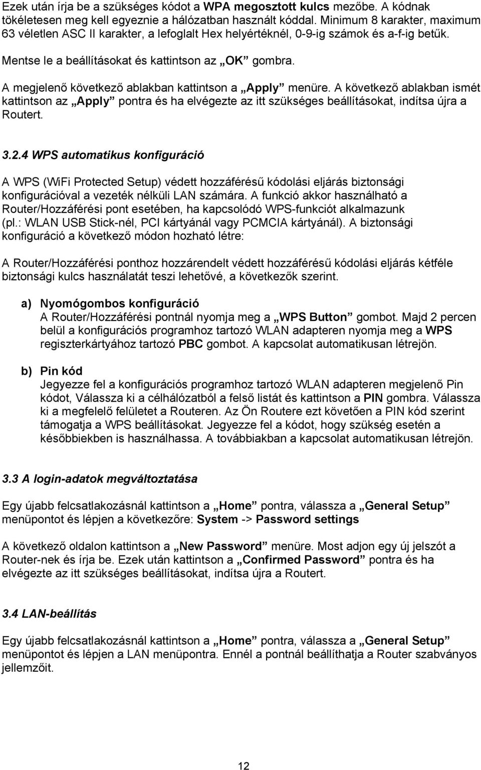 A megjelenő következő ablakban kattintson a Apply menüre. A következő ablakban ismét kattintson az Apply pontra és ha elvégezte az itt szükséges beállításokat, indítsa újra a Routert. 3.2.