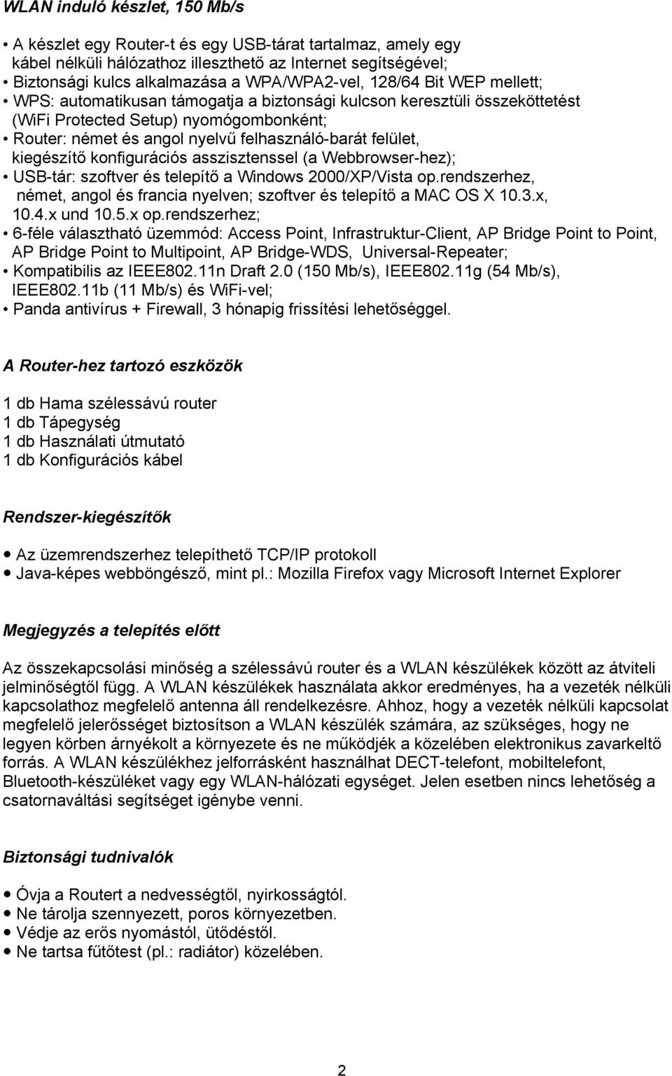 kiegészítő konfigurációs asszisztenssel (a Webbrowser-hez); USB-tár: szoftver és telepítő a Windows 2000/XP/Vista op.rendszerhez, német, angol és francia nyelven; szoftver és telepítő a MAC OS X 10.3.