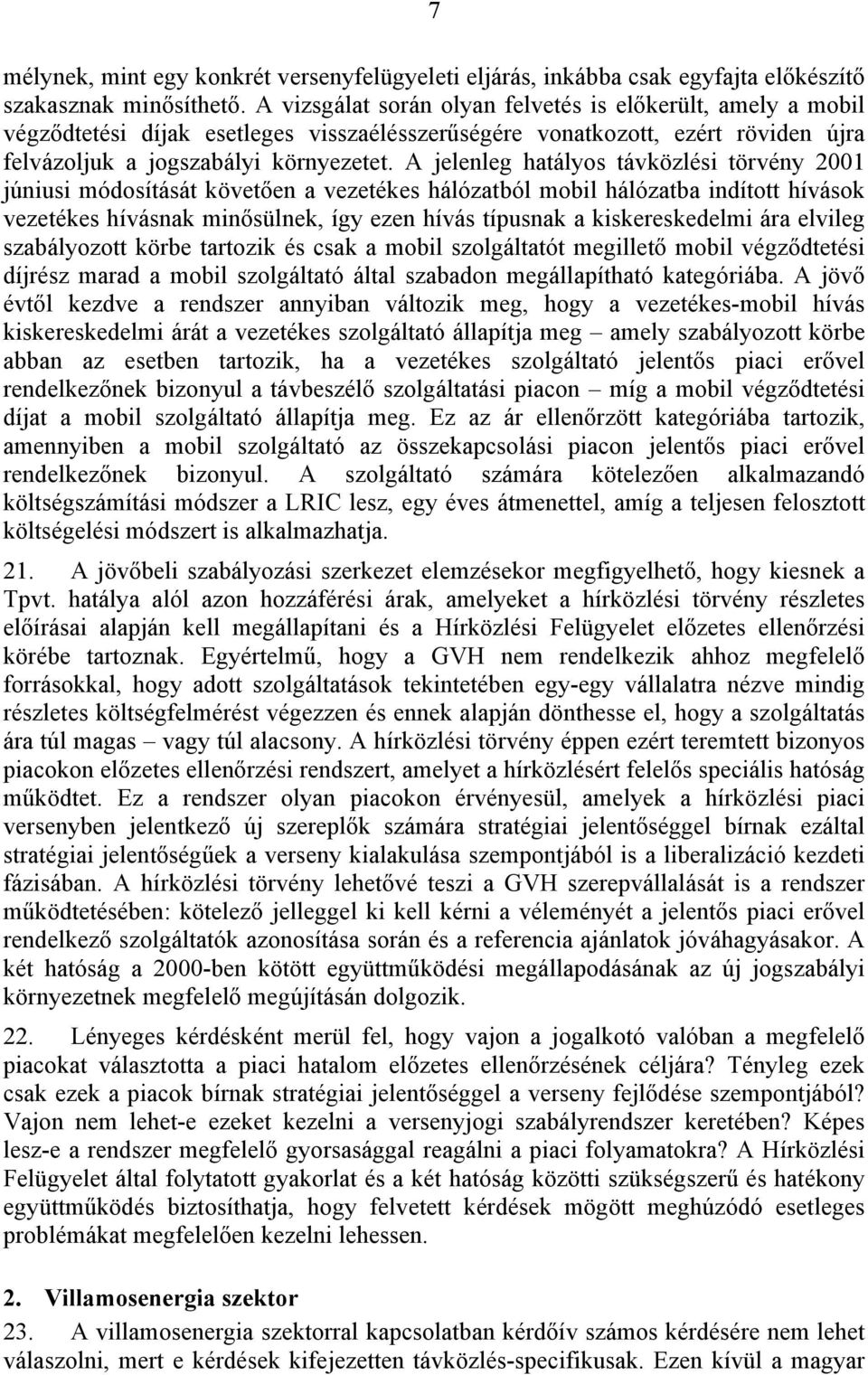 A jelenleg hatályos távközlési törvény 2001 júniusi módosítását követően a vezetékes hálózatból mobil hálózatba indított hívások vezetékes hívásnak minősülnek, így ezen hívás típusnak a