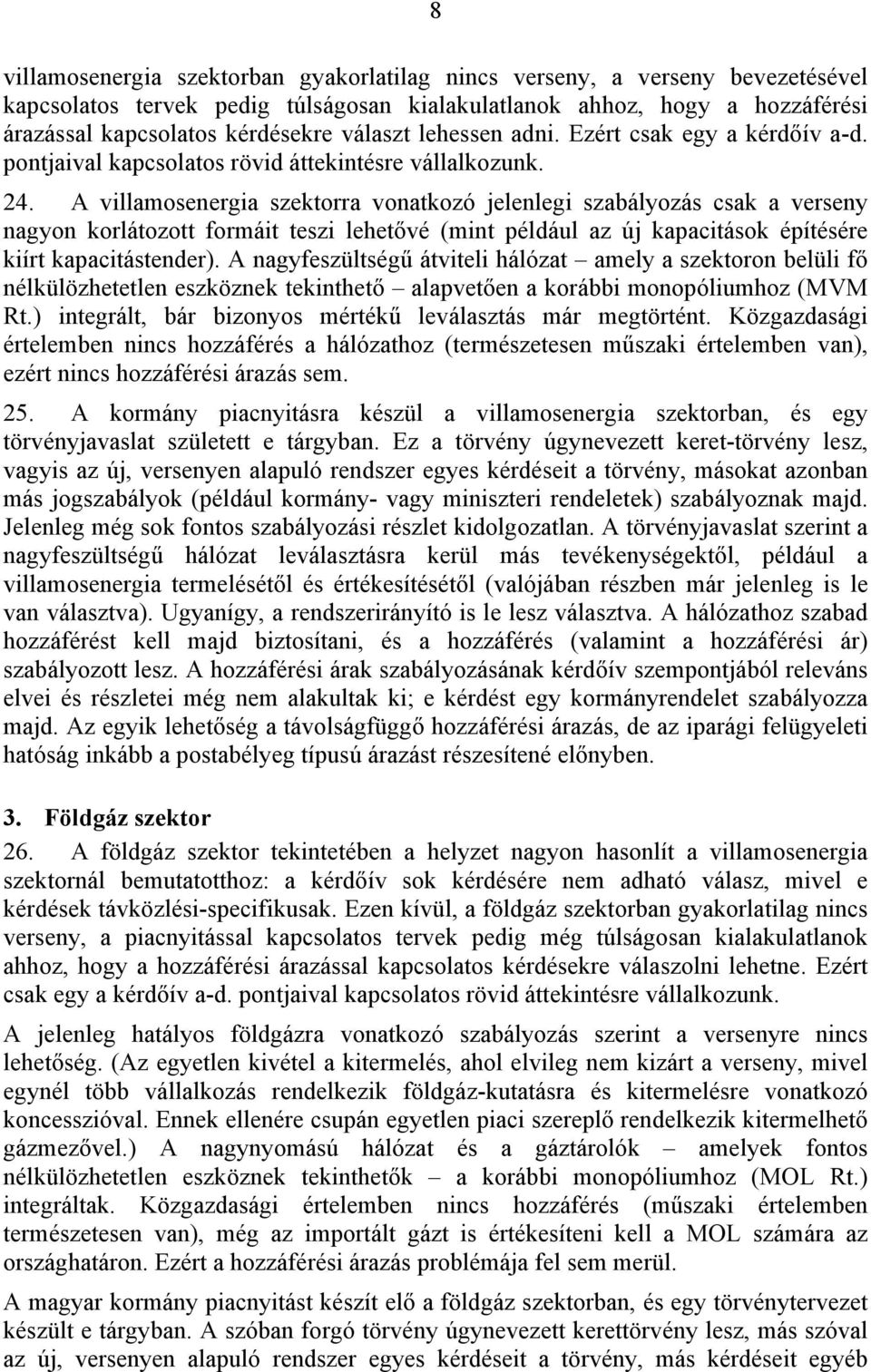 A villamosenergia szektorra vonatkozó jelenlegi szabályozás csak a verseny nagyon korlátozott formáit teszi lehetővé (mint például az új kapacitások építésére kiírt kapacitástender).