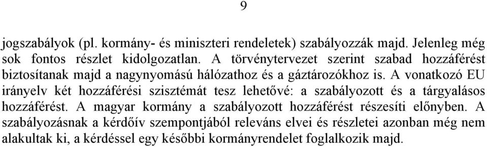 A vonatkozó EU irányelv két hozzáférési szisztémát tesz lehetővé: a szabályozott és a tárgyalásos hozzáférést.