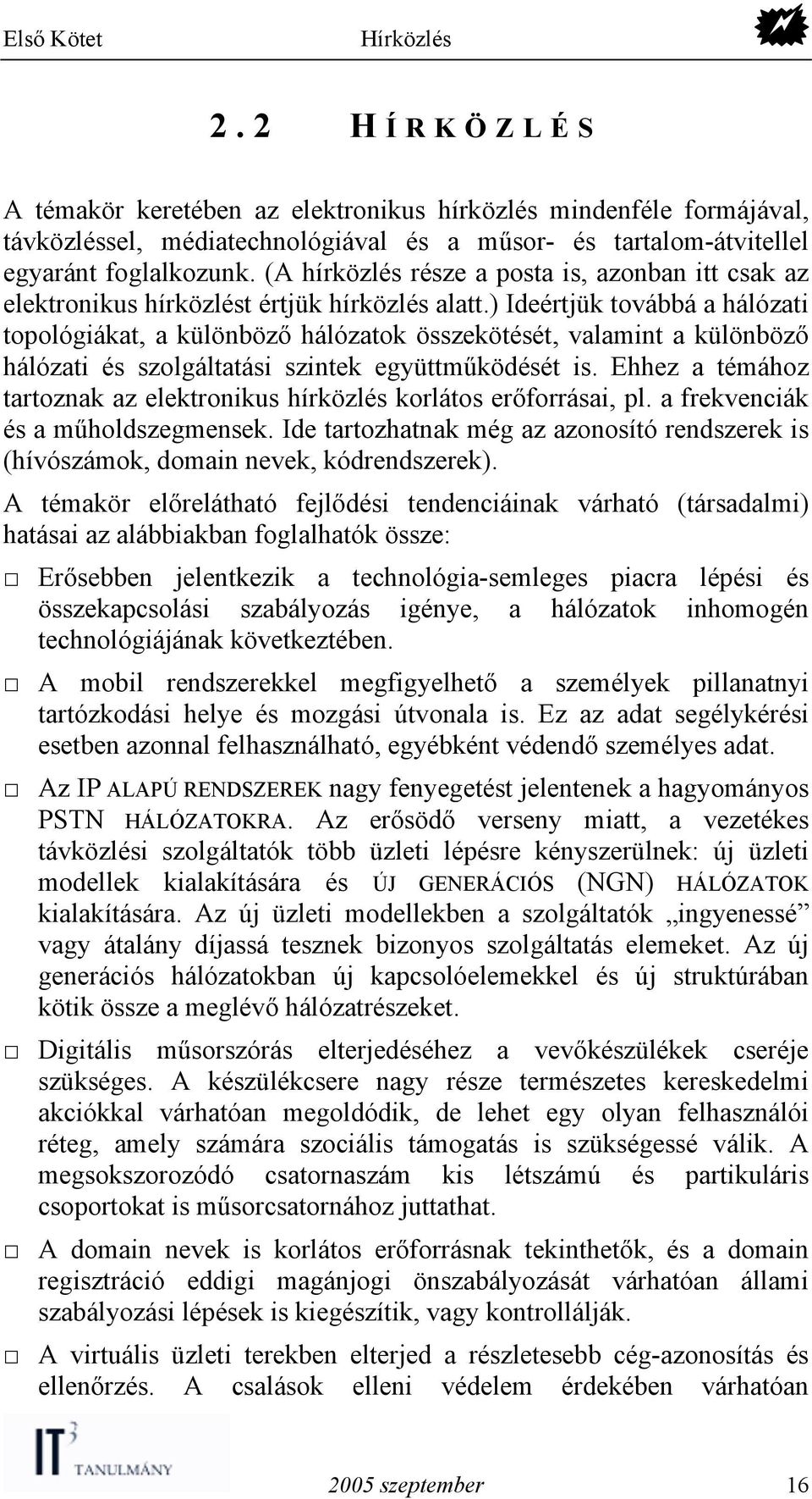 ) Ideértjük továbbá a hálózati topológiákat, a különböző hálózatok összekötését, valamint a különböző hálózati és szolgáltatási szintek együttműködését is.