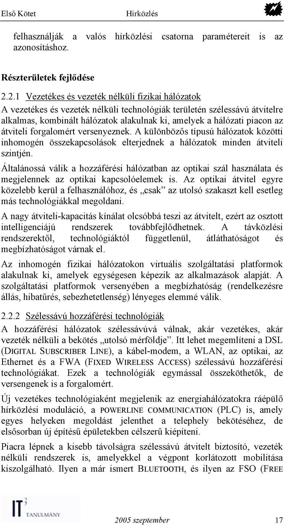 átviteli forgalomért versenyeznek. A különbözős típusú hálózatok közötti inhomogén összekapcsolások elterjednek a hálózatok minden átviteli szintjén.