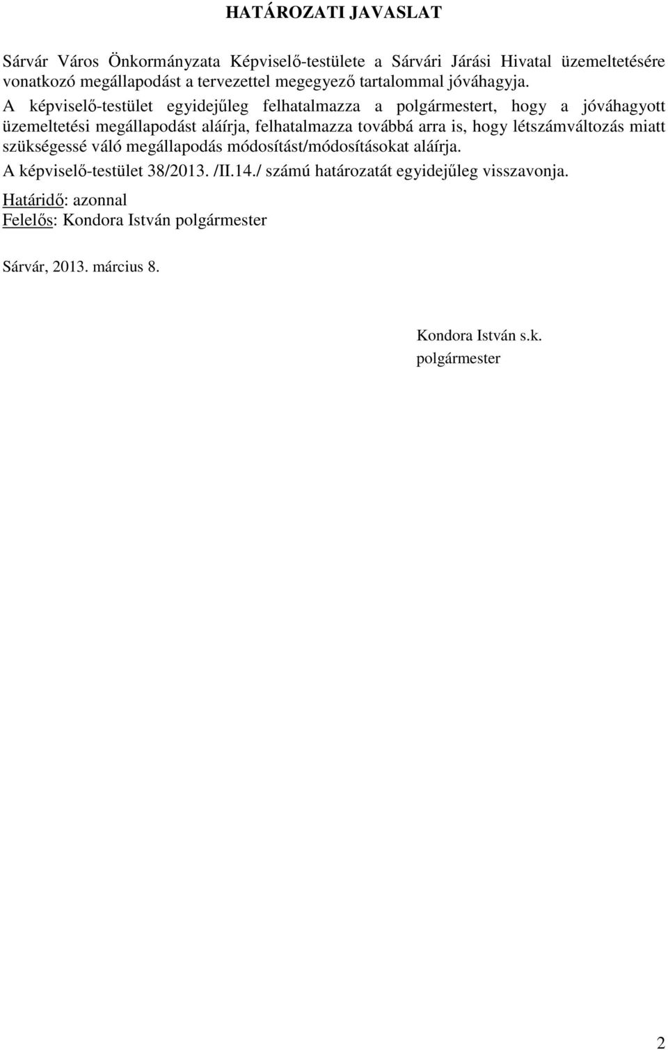 A képviselő-testület egyidejűleg felhatalmazza a polgármestert, hogy a jóváhagyott üzemeltetési megállapodást aláírja, felhatalmazza továbbá arra is,