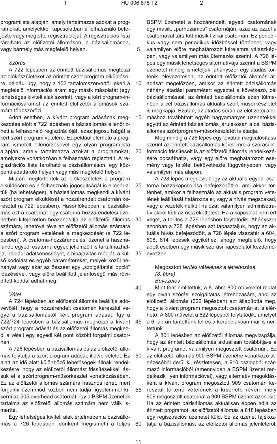 Szórás A 722 lépésben az érintett bázisállomás megteszi az elõkészületeket az érintett szórt program elküldésére, például úgy, hogy a 2 tartalomszervertõl lekéri a megfelelõ információs áram egy