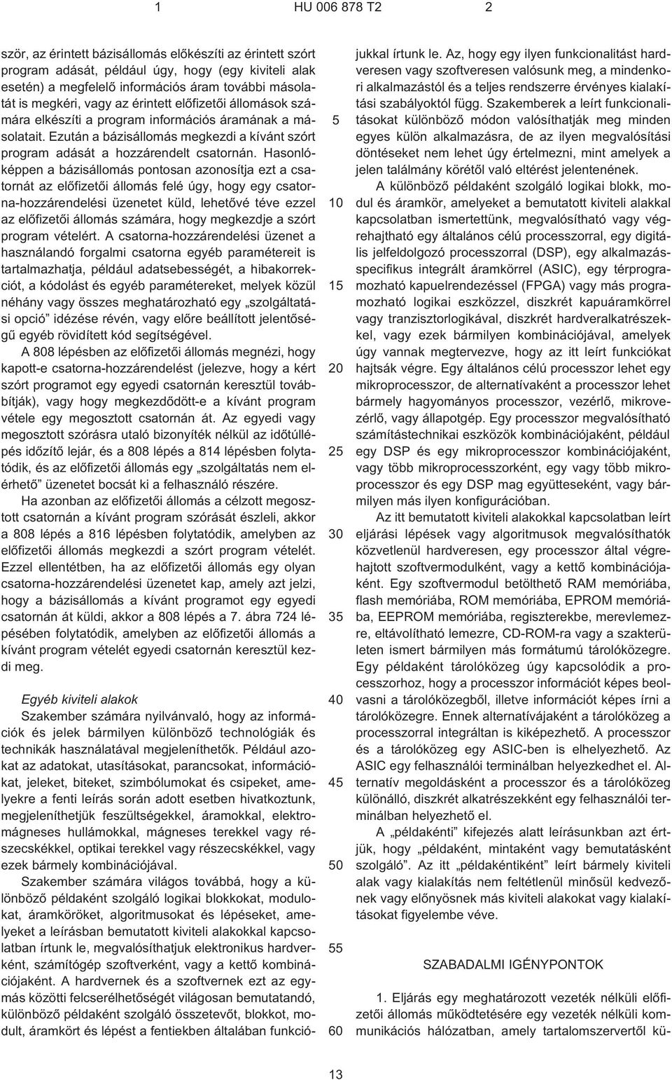 Hasonlóképpen a bázisállomás pontosan azonosítja ezt a csatornát az elõfizetõi állomás felé úgy, hogy egy csatorna-hozzárendelési üzenetet küld, lehetõvé téve ezzel az elõfizetõi állomás számára,