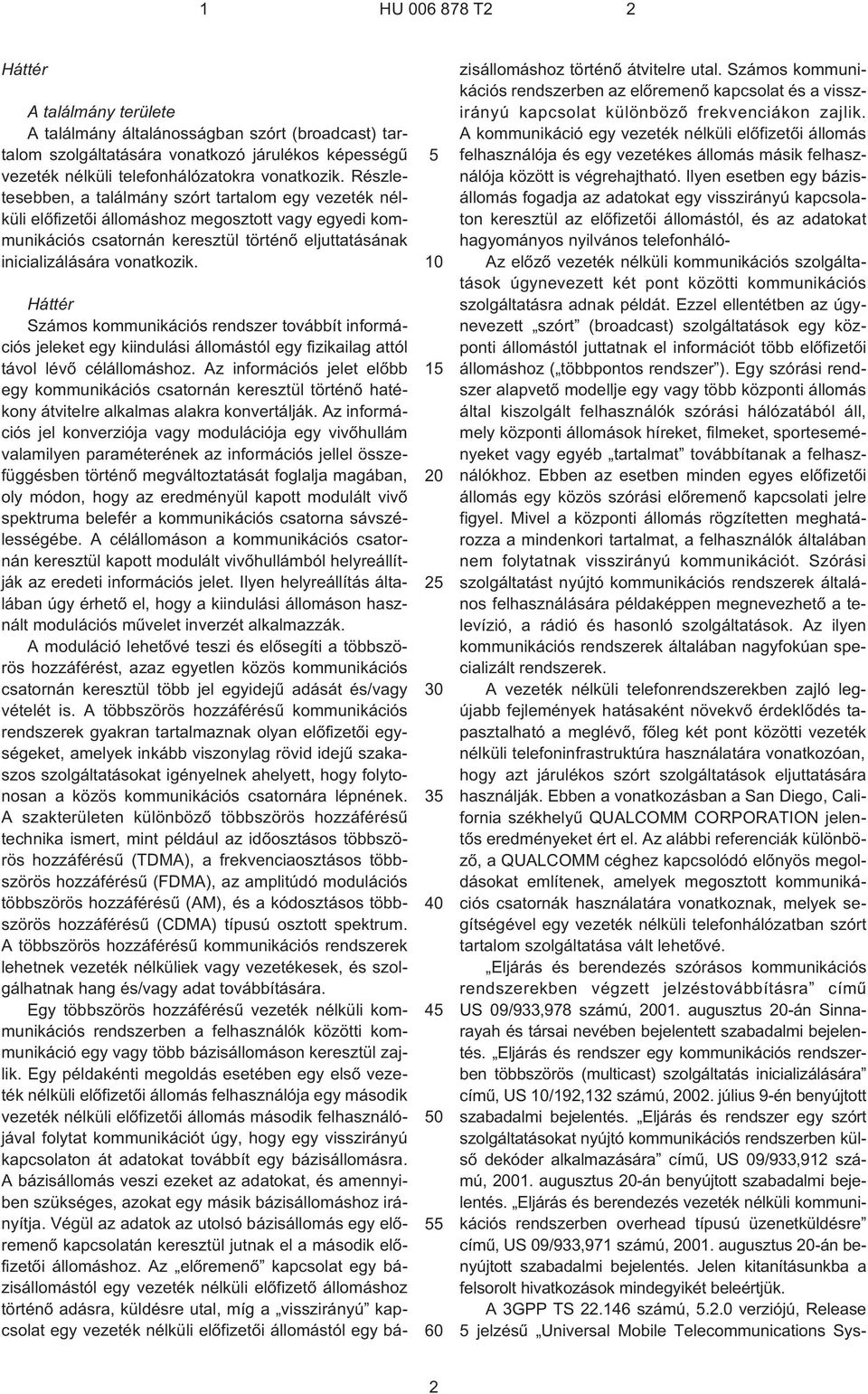 1 2 3 4 0 Háttér Számos kommunikációs rendszer továbbít információs jeleket egy kiindulási állomástól egy fizikailag attól távol lévõ célállomáshoz.