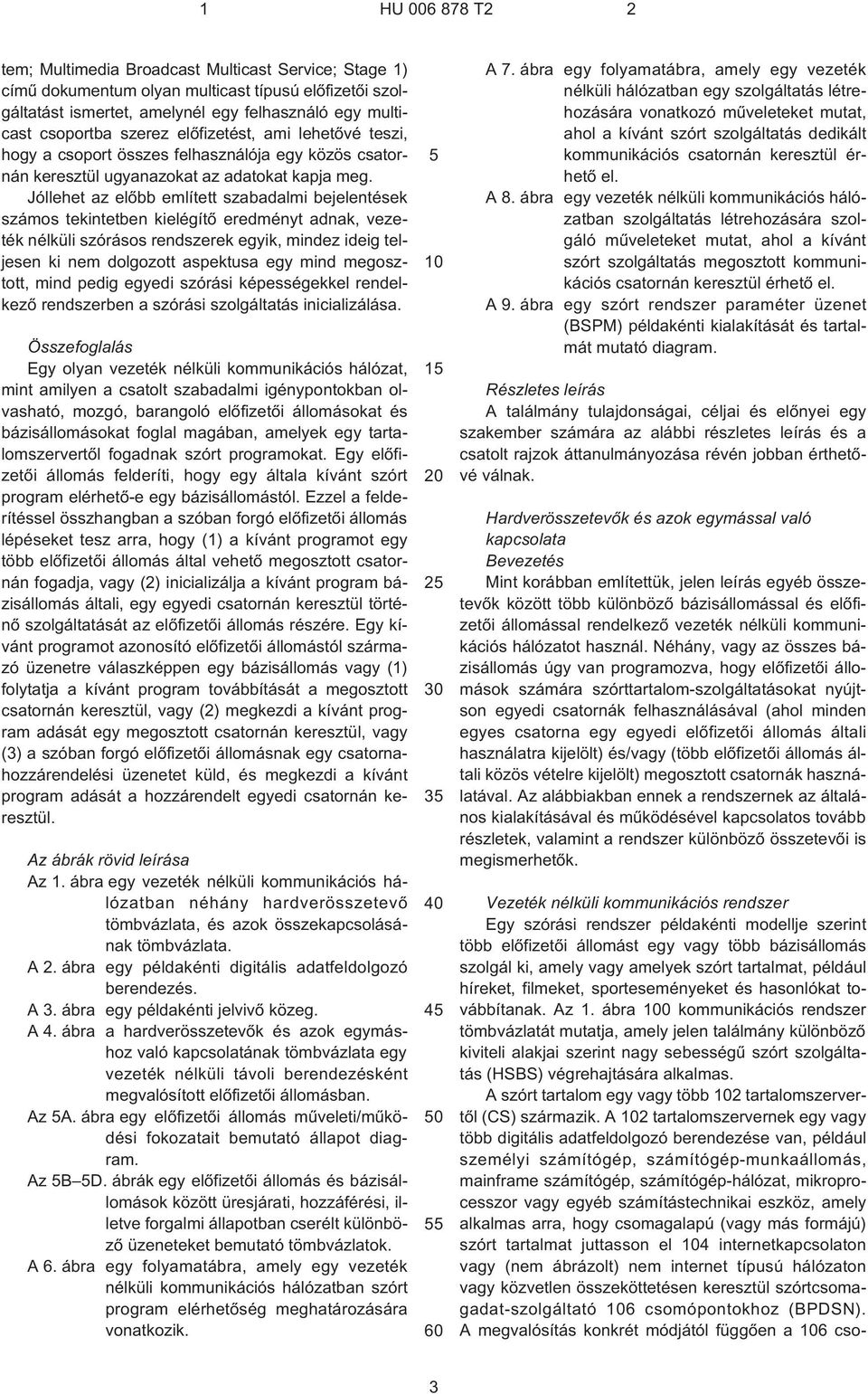 Jóllehet az elõbb említett szabadalmi bejelentések számos tekintetben kielégítõ eredményt adnak, vezeték nélküli szórásos rendszerek egyik, mindez ideig teljesen ki nem dolgozott aspektusa egy mind