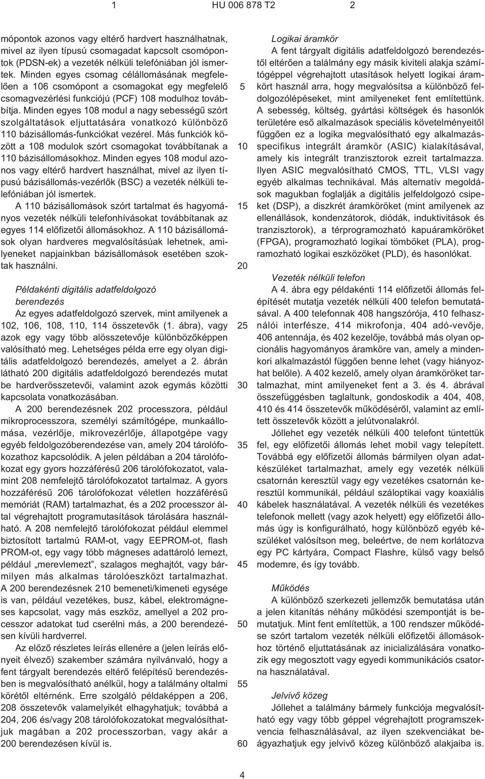 Minden egyes 8 modul a nagy sebességû szórt szolgáltatások eljuttatására vonatkozó különbözõ 1 bázisállomás-funkciókat vezérel.