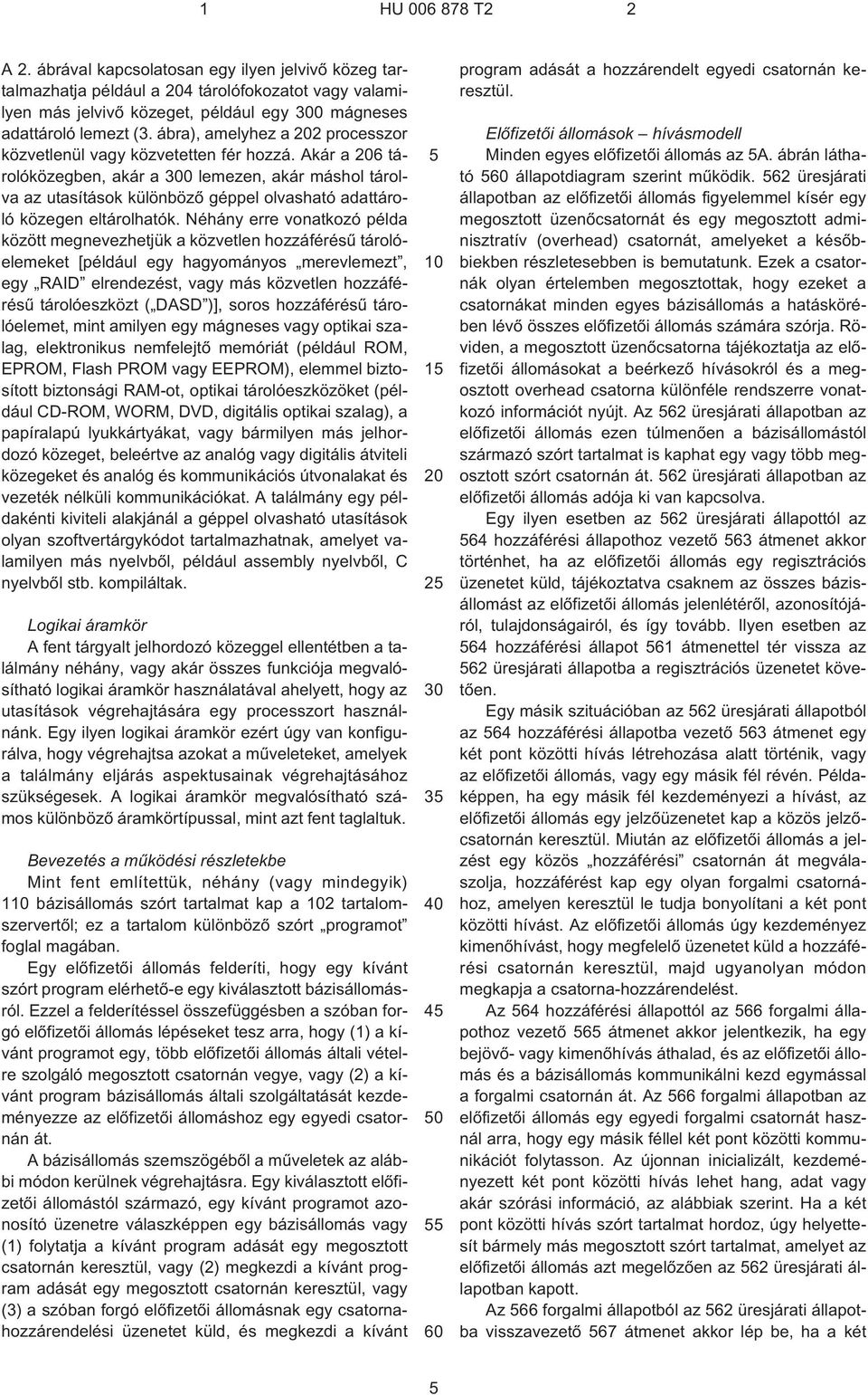 Akár a 6 tárolóközegben, akár a 0 lemezen, akár máshol tárolva az utasítások különbözõ géppel olvasható adattároló közegen eltárolhatók.