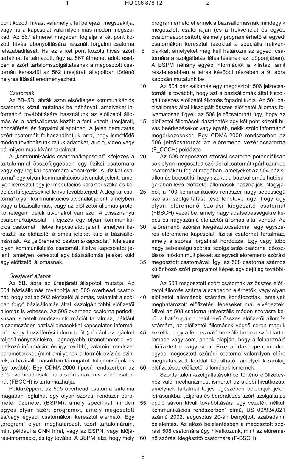 Ha ez a két pont közötti hívás szórt tartalmat tartalmazott, úgy az 67 átmenet adott esetben a szórt tartalomszolgáltatásnak a megosztott csatornán keresztül az 62 üresjárati állapotban történõ