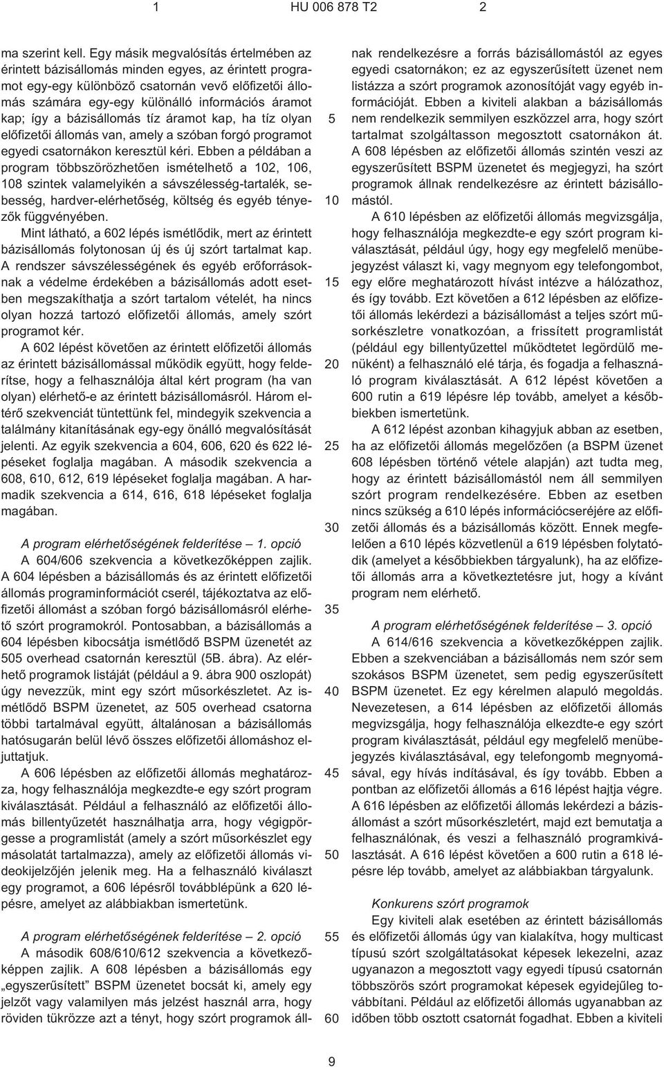 így a bázisállomás tíz áramot kap, ha tíz olyan elõfizetõi állomás van, amely a szóban forgó programot egyedi csatornákon keresztül kéri.