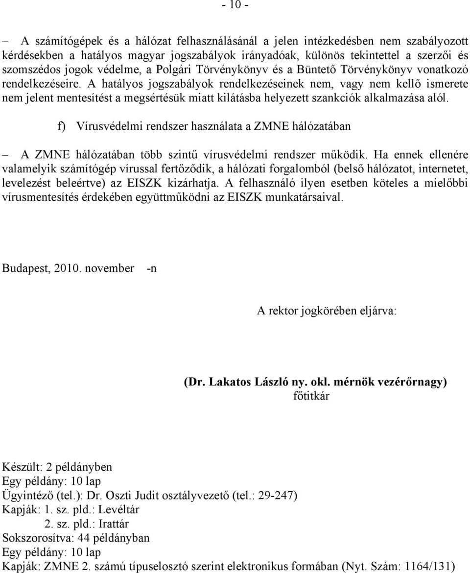 A hatályos jogszabályok rendelkezéseinek nem, vagy nem kellő ismerete nem jelent mentesítést a megsértésük miatt kilátásba helyezett szankciók alkalmazása alól.