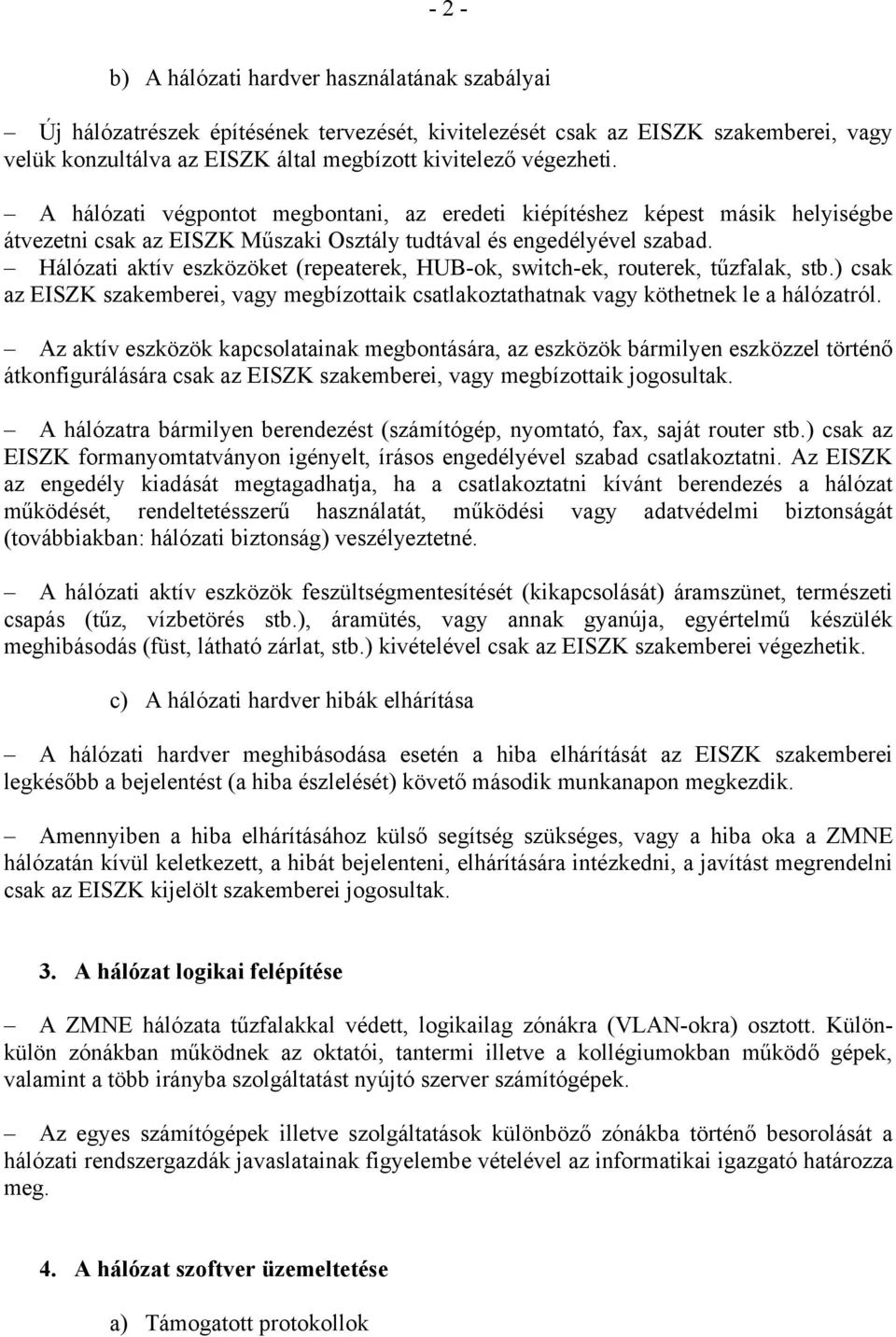 Hálózati aktív eszközöket (repeaterek, HUB-ok, switch-ek, routerek, tűzfalak, stb.) csak az EISZK szakemberei, vagy megbízottaik csatlakoztathatnak vagy köthetnek le a hálózatról.