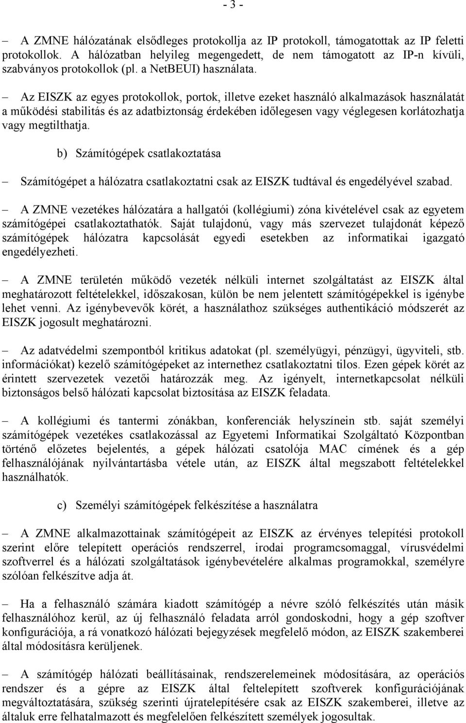 Az EISZK az egyes protokollok, portok, illetve ezeket használó alkalmazások használatát a működési stabilitás és az adatbiztonság érdekében időlegesen vagy véglegesen korlátozhatja vagy megtilthatja.