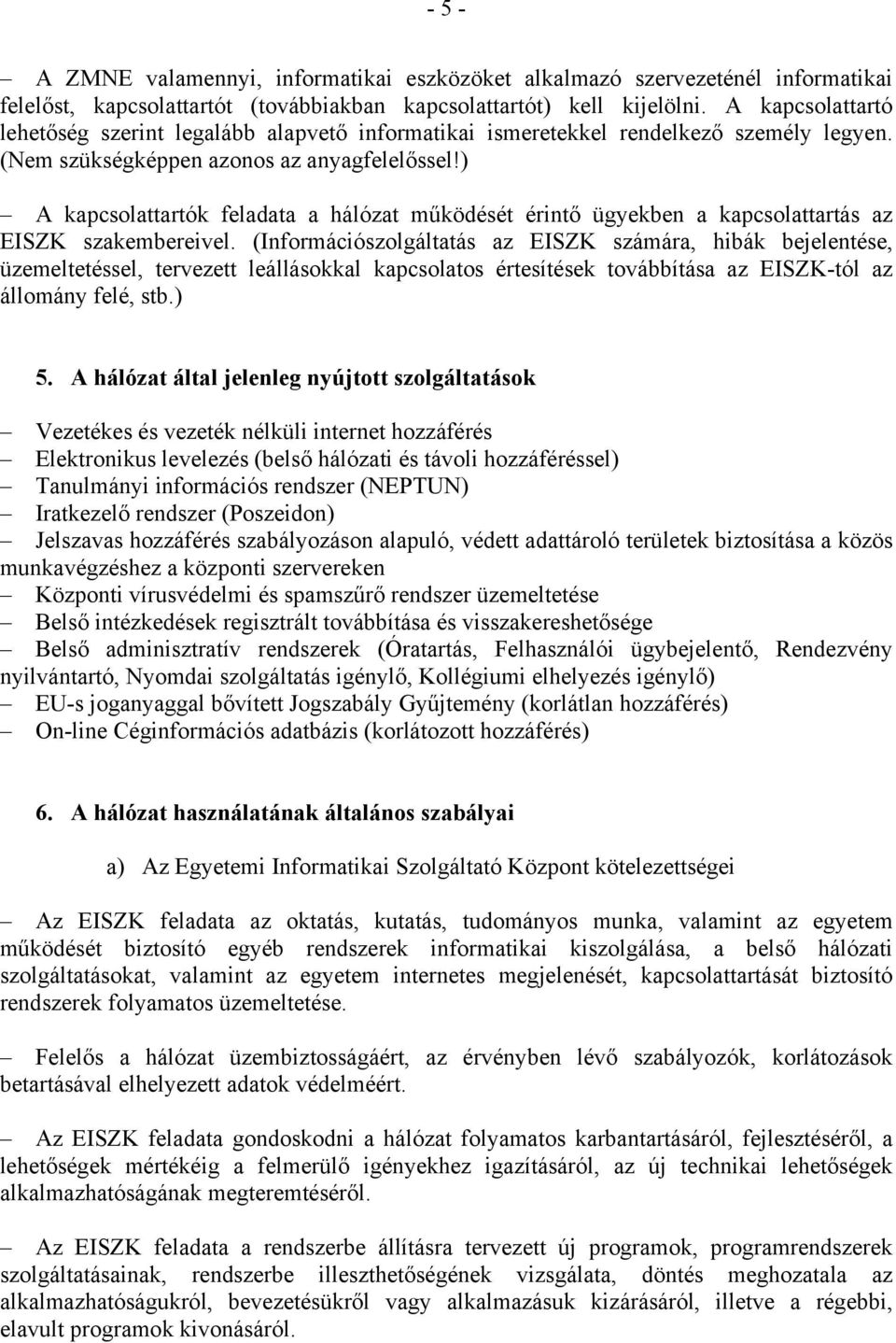 ) A kapcsolattartók feladata a hálózat működését érintő ügyekben a kapcsolattartás az EISZK szakembereivel.