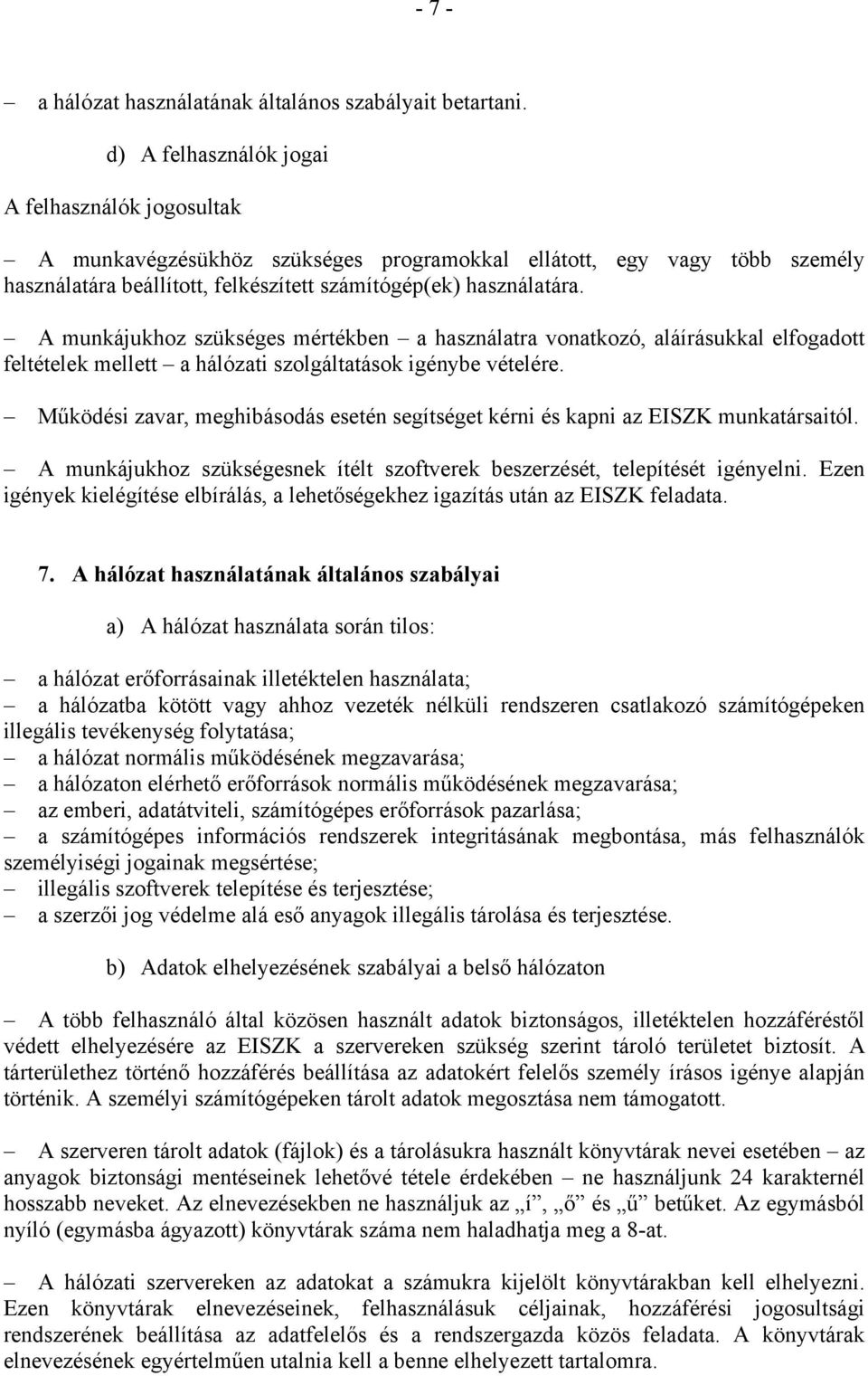 A munkájukhoz szükséges mértékben a használatra vonatkozó, aláírásukkal elfogadott feltételek mellett a hálózati szolgáltatások igénybe vételére.