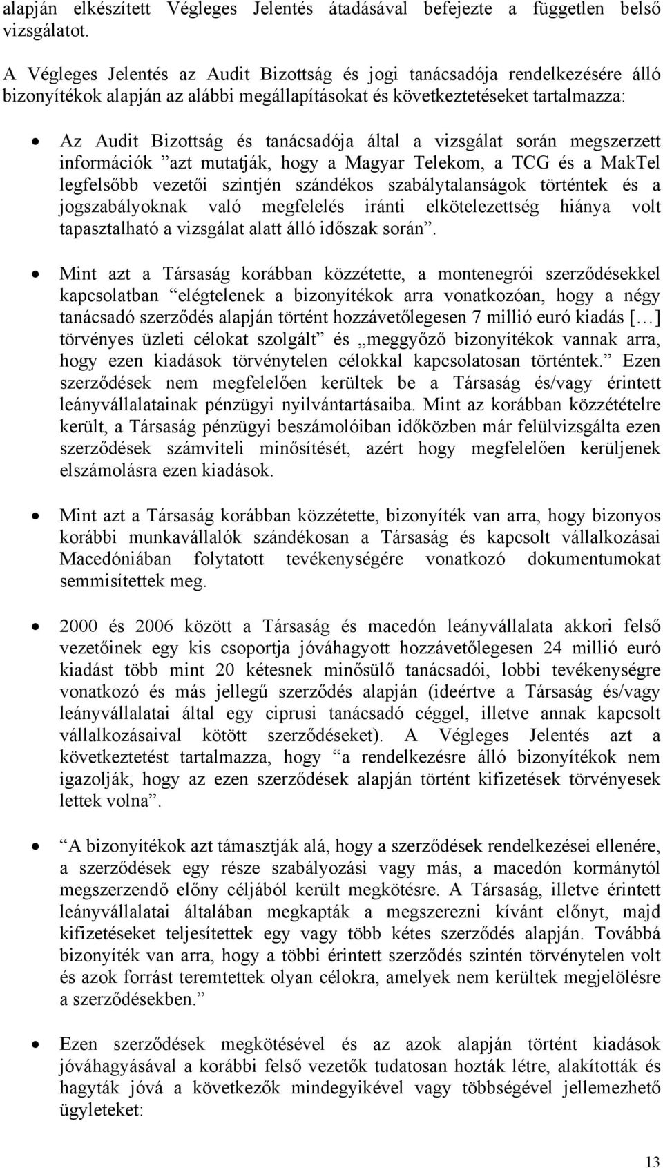 által a vizsgálat során megszerzett információk azt mutatják, hogy a Magyar Telekom, a TCG és a MakTel legfelsőbb vezetői szintjén szándékos szabálytalanságok történtek és a jogszabályoknak való