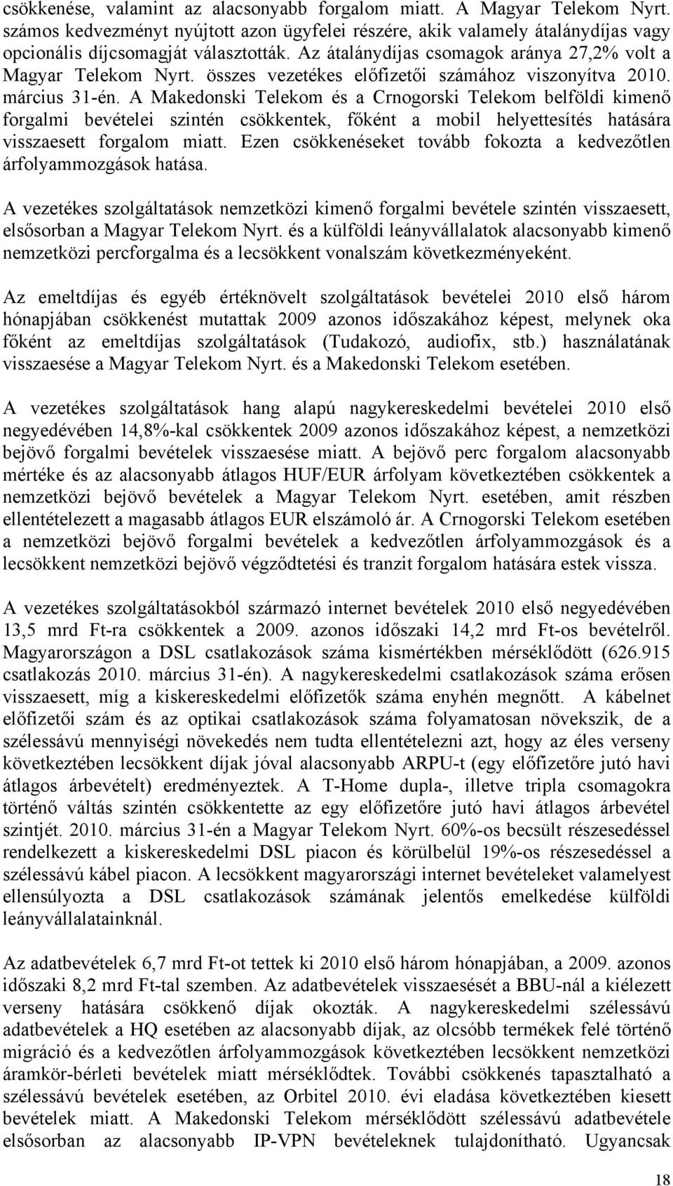 A Makedonski Telekom és a Crnogorski Telekom belföldi kimenő forgalmi bevételei szintén csökkentek, főként a mobil helyettesítés hatására visszaesett forgalom miatt.
