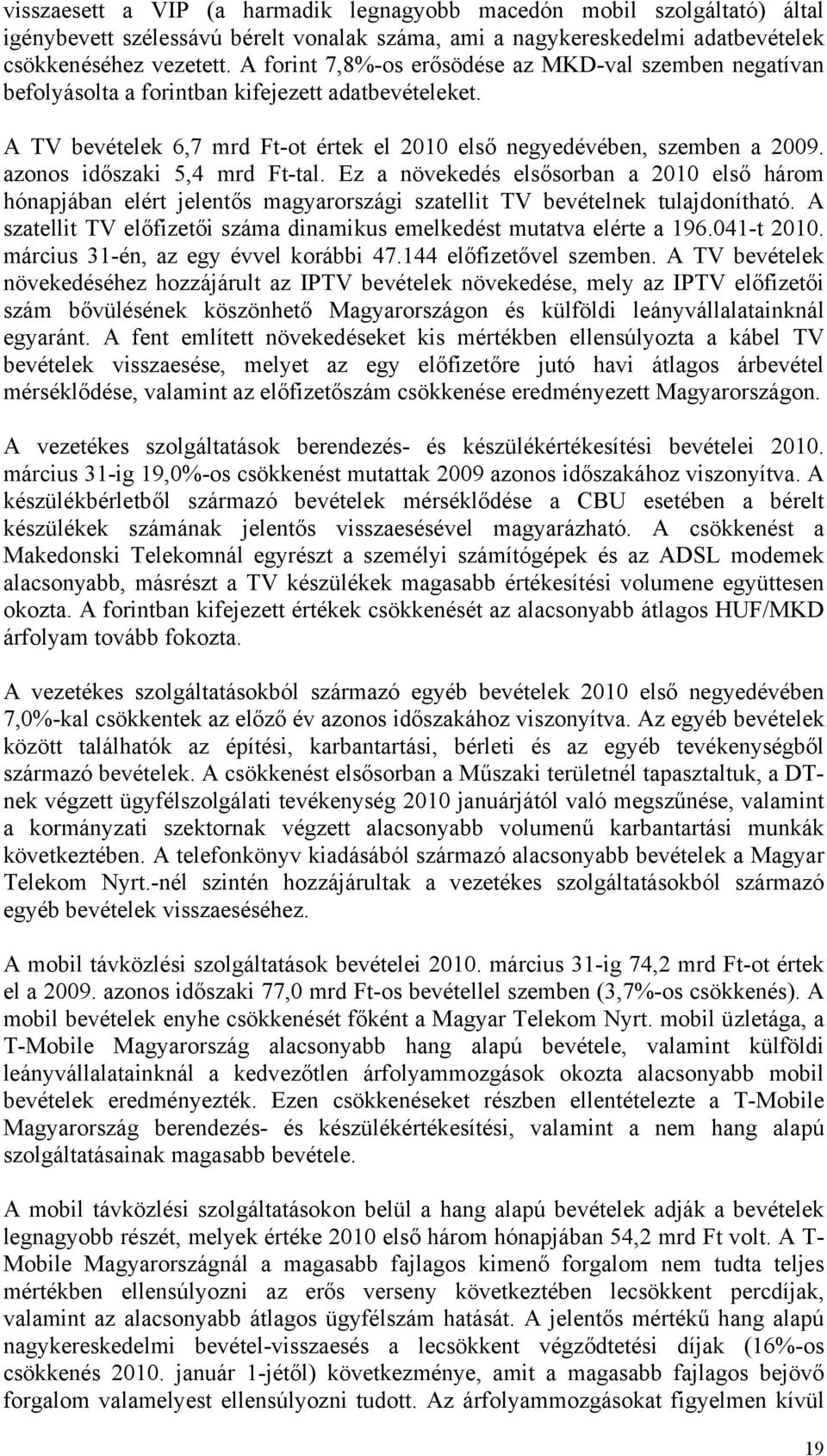 azonos időszaki 5,4 mrd Ft-tal. Ez a növekedés elsősorban a 2010 első három hónapjában elért jelentős magyarországi szatellit TV bevételnek tulajdonítható.