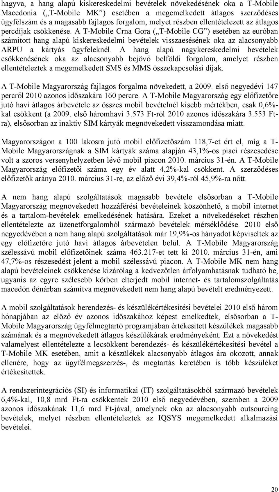 A T-Mobile Crna Gora ( T-Mobile CG ) esetében az euróban számított hang alapú kiskereskedelmi bevételek visszaesésének oka az alacsonyabb ARPU a kártyás ügyfeleknél.